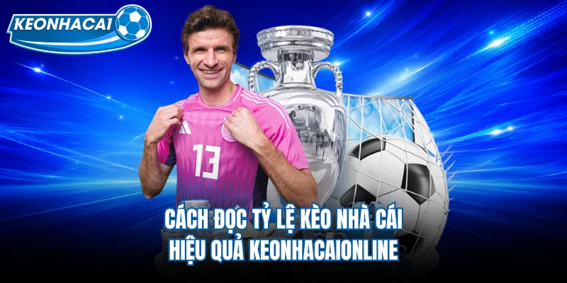 Cách Đọc Tỷ Lệ Kèo Nhà Cái Hiệu Quả Keonhacaionline