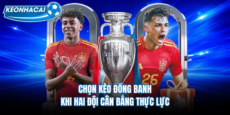 Chọn kèo đồng banh khi hai đội cân bằng thực lực