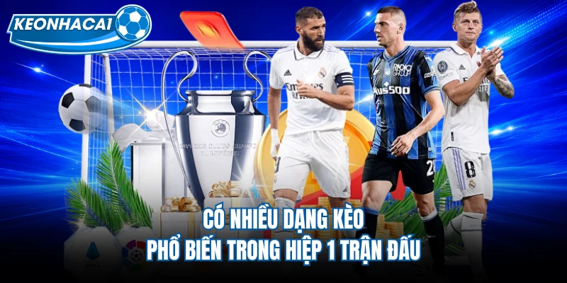 Có nhiều dạng kèo phổ biến trong hiệp 1 trận đấu