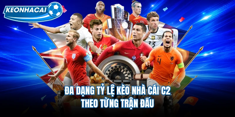 Đa dạng tỷ lệ kèo nhà cái C2 theo từng trận đấu