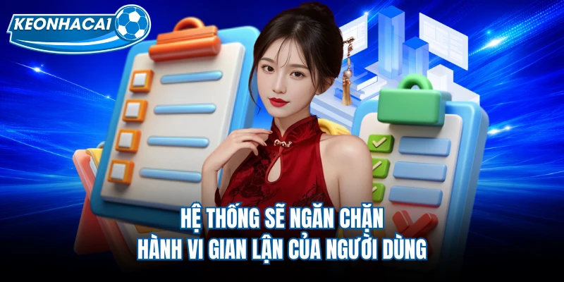 Hệ thống sẽ ngăn chặn hành vi gian lận của người dùng