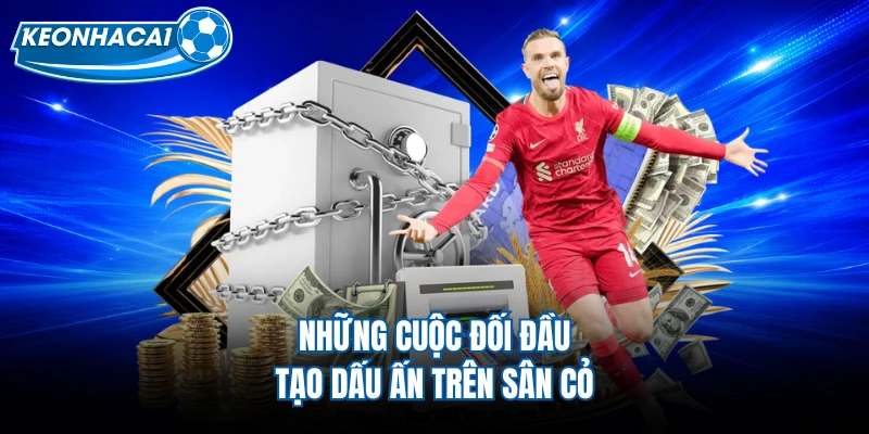 Những cuộc đối đầu tạo dấu ấn trên sân cỏ