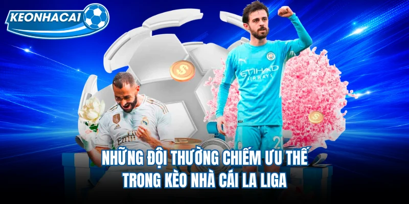 Những đội thường chiếm ưu thế trong kèo nhà cái La Liga