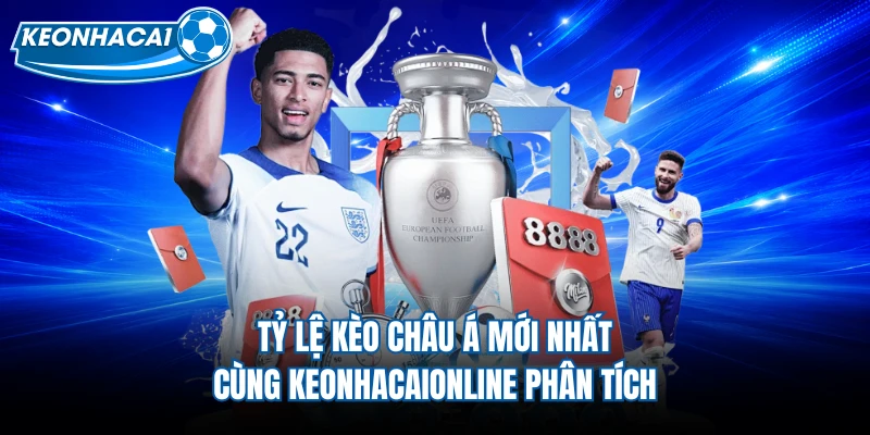 Tỷ Lệ Kèo Châu Á Mới Nhất Cùng Keonhacaionline Phân Tích
